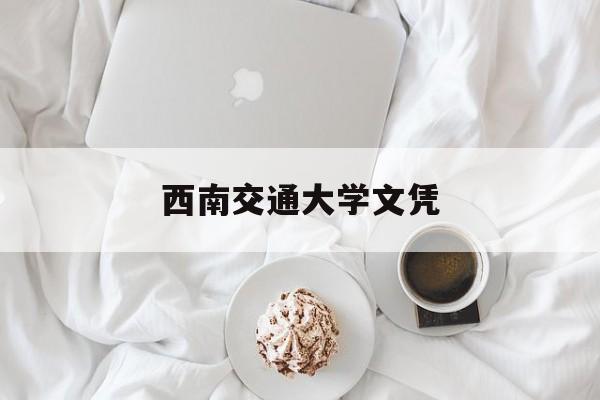 西南交通大学文凭(西南交通大学学历证书)